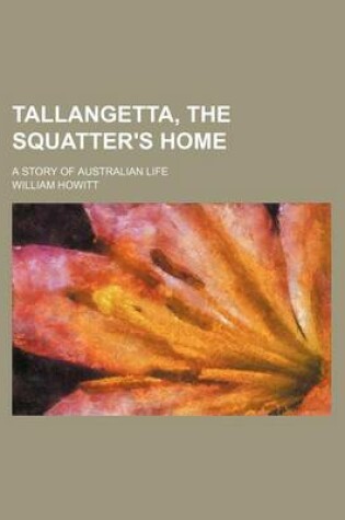 Cover of Tallangetta, the Squatter's Home; A Story of Australian Life