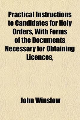 Book cover for Practical Instructions to Candidates for Holy Orders, with Forms of the Documents Necessary for Obtaining Licences, &C