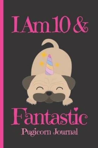 Cover of Pugicorn Journal I Am 10 & Fantastic