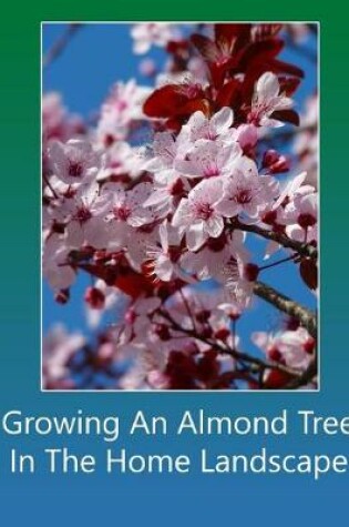 Cover of Growing An Almond Tree In The Home Landscape