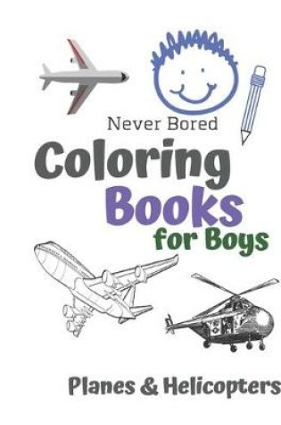 Cover of Never Bored Coloring Books for Boys Planes & Helicopters