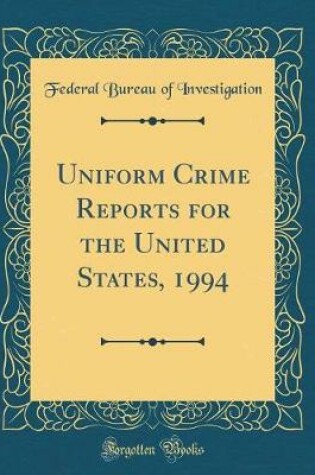 Cover of Uniform Crime Reports for the United States, 1994 (Classic Reprint)