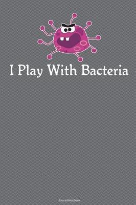 Book cover for I Play With Bacteria Journal Notebook