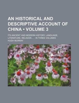 Book cover for An Historical and Descriptive Account of China (Volume 3 ); Its Ancient and Modern History, Language, Literature, Religion in Three Volumes