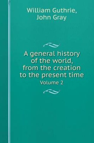 Cover of A General History of the World, from the Creation to the Present Time Volume 2