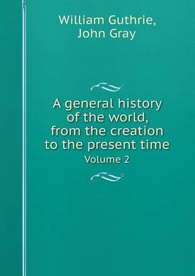 Book cover for A General History of the World, from the Creation to the Present Time Volume 2