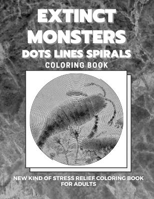 Book cover for Extinct Monsters - Dots Lines Spirals Coloring Book