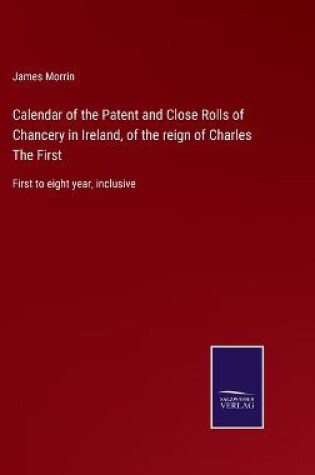 Cover of Calendar of the Patent and Close Rolls of Chancery in Ireland, of the reign of Charles The First