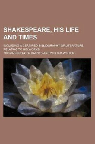 Cover of Shakespeare, His Life and Times; Including a Certified Bibliography of Literature Relating to His Works