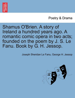 Book cover for Shamus O'Brien. a Story of Ireland a Hundred Years Ago. a Romantic Comic Opera in Two Acts; Founded on the Poem by J. S. Le Fanu. Book by G. H. Jessop.