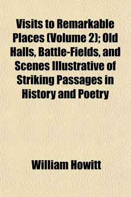 Book cover for Visits to Remarkable Places (Volume 2); Old Halls, Battle-Fields, and Scenes Illustrative of Striking Passages in History and Poetry