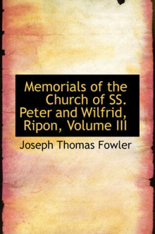 Cover of Memorials of the Church of Ss. Peter and Wilfrid, Ripon, Volume III