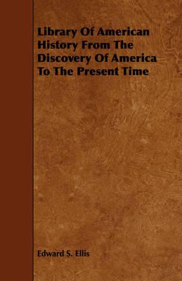 Book cover for Library Of American History From The Discovery Of America To The Present Time