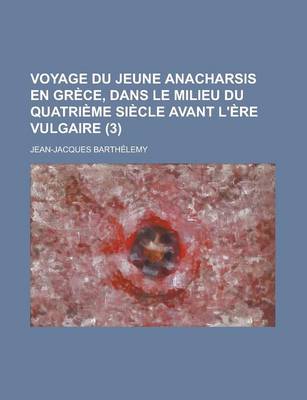 Book cover for Voyage Du Jeune Anacharsis En Grece, Dans Le Milieu Du Quatrieme Siecle Avant L'Ere Vulgaire (3 )
