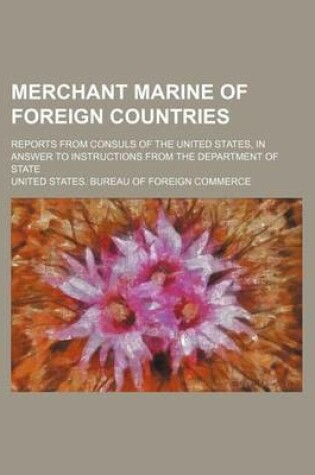 Cover of Merchant Marine of Foreign Countries; Reports from Consuls of the United States, in Answer to Instructions from the Department of State