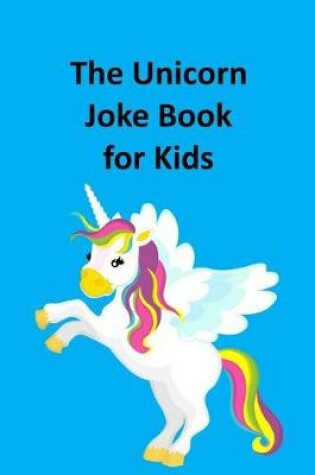 Cover of The Illustrated Unicorn Joke Book for Kids