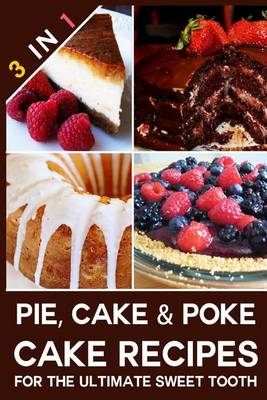 Book cover for Pie, Cake & Poke Cake Recipes for the Ultimate Sweet Tooth