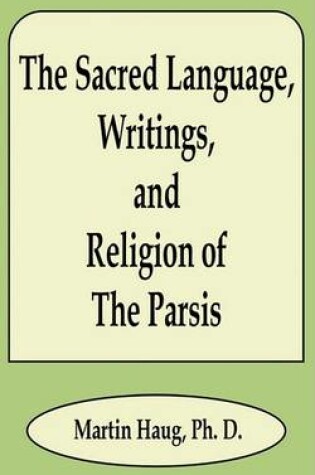 Cover of The Sacred Language, Writings, and Religion of the Parsis