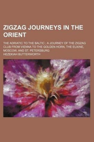Cover of Zigzag Journeys in the Orient; The Adriatic to the Baltic a Journey of the Zigzag Club from Vienna to the Golden Horn, the Euxine, Moscow, and St. Petersburg