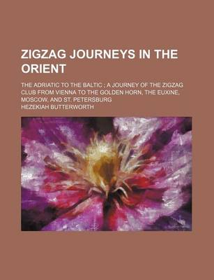 Book cover for Zigzag Journeys in the Orient; The Adriatic to the Baltic a Journey of the Zigzag Club from Vienna to the Golden Horn, the Euxine, Moscow, and St. Petersburg