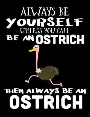 Book cover for Always Be Yourself Unless You Can Be an Ostrich Then Always Be an Ostrich