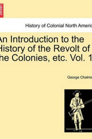 Cover of An Introduction to the History of the Revolt of the Colonies, Etc. Vol. 1. Vol. II