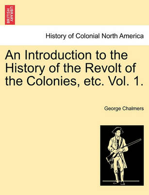 Book cover for An Introduction to the History of the Revolt of the Colonies, Etc. Vol. 1. Vol. II