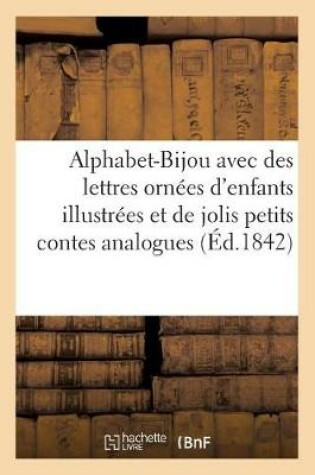 Cover of L'Alphabet-Bijou Avec Des Lettres Ornees d'Enfants, Illustrees, Et de Jolis Petits Contes Analogues