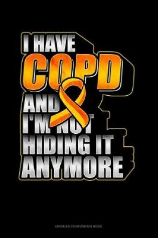 Cover of I Have Copd And I'm Not Hiding It Anymore