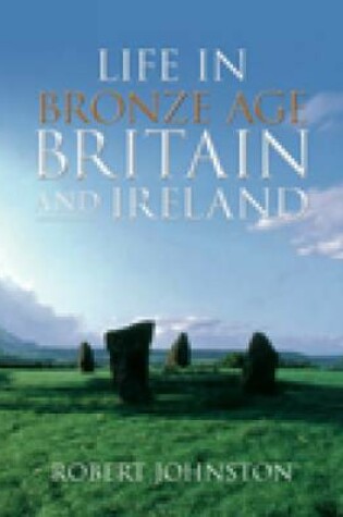 Cover of Life in Bronze Age Britain and Ireland
