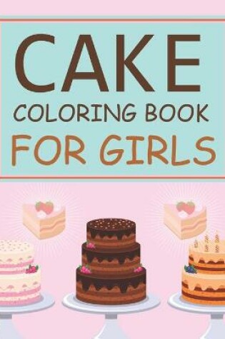 Cover of Cake Coloring Book For Girls