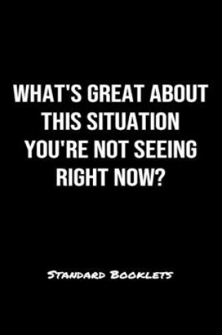 Cover of What's Great About This Situation You're Not Seeing Right Now?