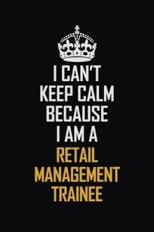 Cover of I Can't Keep Calm Because I Am A Retail Management Trainee