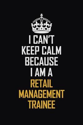 Book cover for I Can't Keep Calm Because I Am A Retail Management Trainee