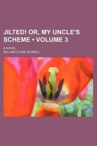 Cover of Jilted! Or, My Uncle's Scheme (Volume 3); A Novel