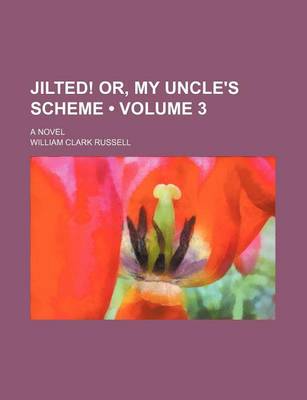 Book cover for Jilted! Or, My Uncle's Scheme (Volume 3); A Novel