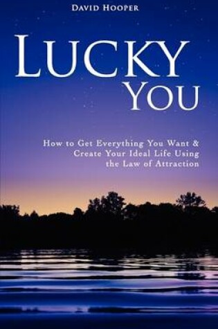 Cover of Lucky You - How to Get Everything You Want and Create Your Ideal Life Using the Law of Attraction