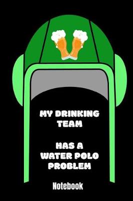 Book cover for My Drinking Team has a Water Polo Problem Notebook