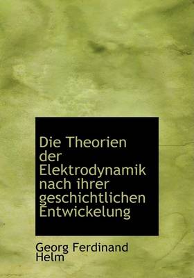 Book cover for Die Theorien Der Elektrodynamik Nach Ihrer Geschichtlichen Entwickelung