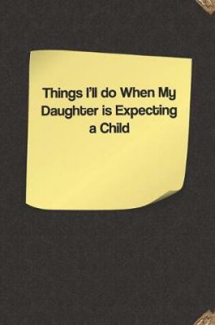 Cover of Things I'll Do When My Daughter Is Expecting a Child