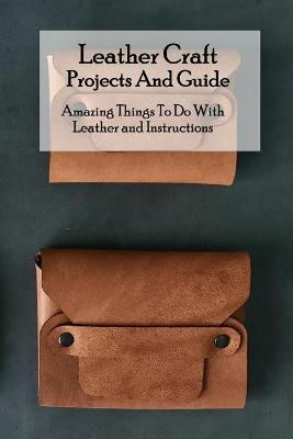 Book cover for Leather Craft Projects And Guide