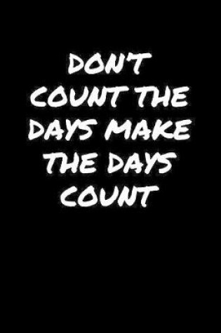 Cover of Don't Count The Days Make The Days Count