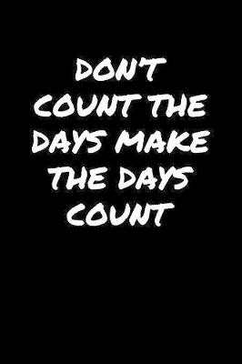 Book cover for Don't Count The Days Make The Days Count