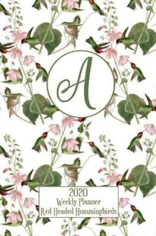 Cover of 2020 Weekly Planner - Red Headed Hummingbirds - Personalized Letter A - 14 Month Large Print