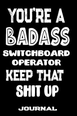 Book cover for You're A Badass Switchboard Operator Keep That Shit Up
