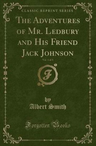 Cover of The Adventures of Mr. Ledbury and His Friend Jack Johnson, Vol. 1 of 3 (Classic Reprint)