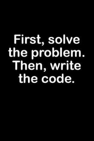 Cover of First, Solve the Problem. Then, Write the Code