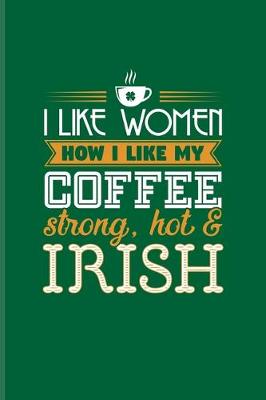 Book cover for I Like Women How I Like My Coffee Strong, Hot & Irish