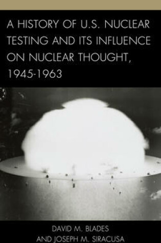 Cover of A History of U.S. Nuclear Testing and Its Influence on Nuclear Thought, 1945-1963