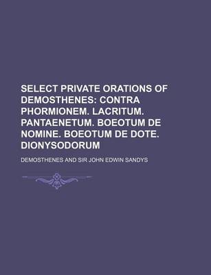 Book cover for Select Private Orations of Demosthenes; Contra Phormionem. Lacritum. Pantaenetum. Boeotum de Nomine. Boeotum de Dote. Dionysodorum